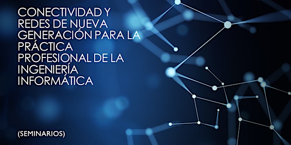 Seminarios sobre “Conectividad y Redes de Nueva Generación para la Ingeniería Informática”