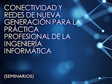 Seminarios sobre “Conectividad y Redes de Nueva Generación para la Ingeniería Informática”